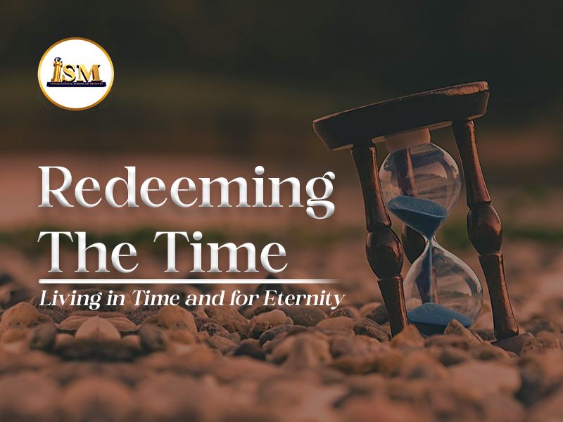 REDEEMING THE TIME- LIVING IN TIME AND FOR ETERNITY